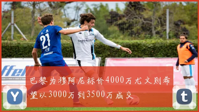 巴黎为穆阿尼标价4000万尤文则希望以3000万到3500万成交