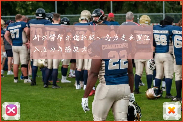 科尔赞希尔德积极心态为更衣室注入活力与感染力