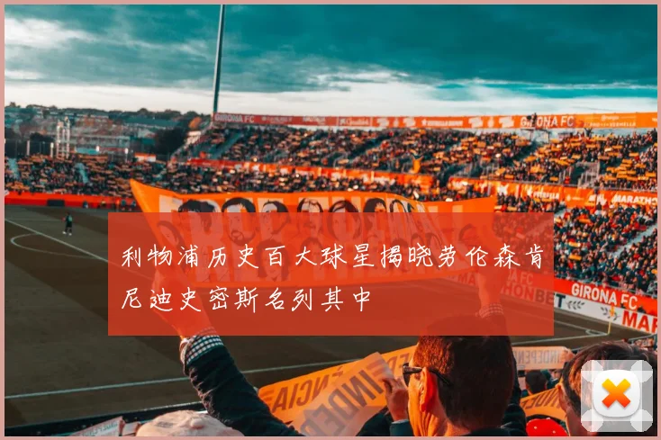 利物浦历史百大球星揭晓劳伦森肯尼迪史密斯名列其中